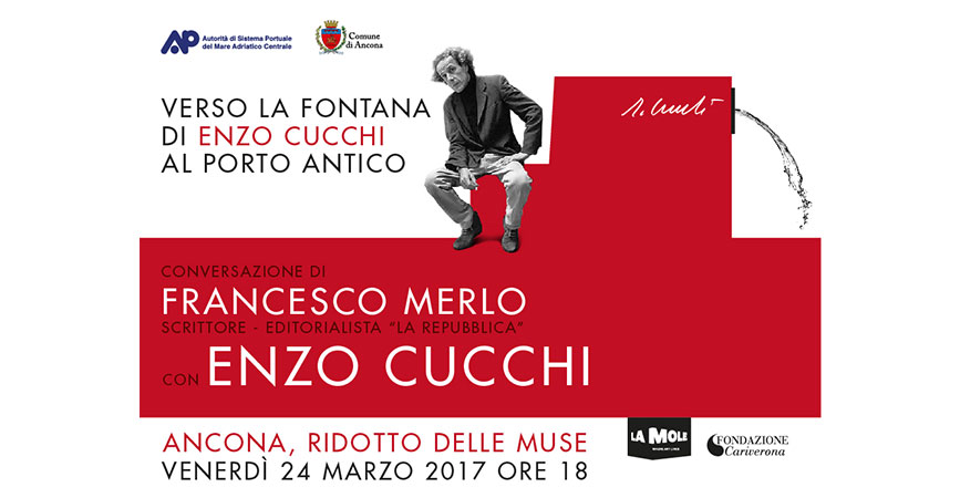 Verso La Fontana Di Enzo Cucchi - Porto Antico Ancona, Ridotto delle Muse Venerdì 24 Marzo 2017 Ore 18